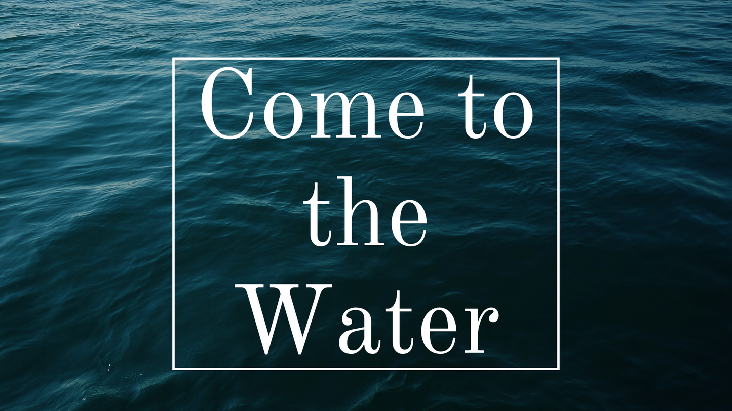 Come to the Water